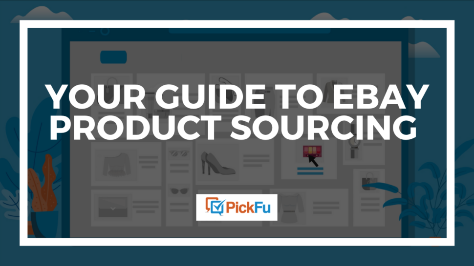 Your Guide to eBay Product Sourcing The PickFu blog