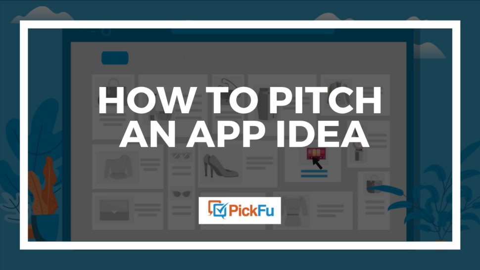 The Beginner's Guide to How to Pitch an App Idea The PickFu blog