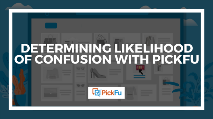 A header image that reads, "Determining Likelihood of Confusion with PickFu."