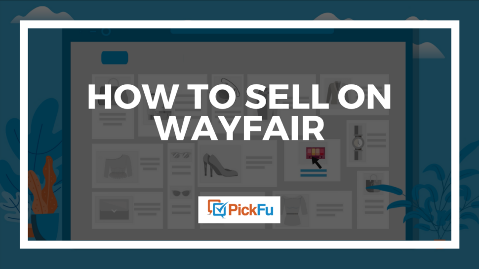 How to sell on Wayfair The PickFu blog