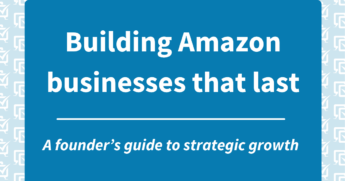 Building Amazon businesses that last
