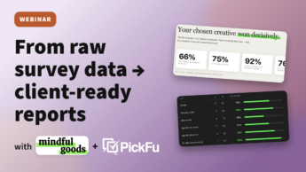 From raw survey data to client-ready reports: webinar with PickFu and Mindful Goods